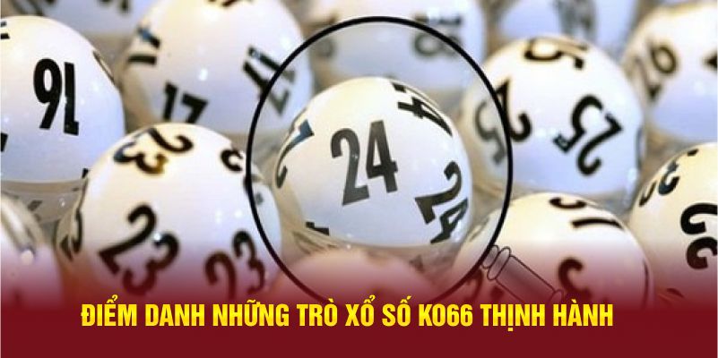 Điểm danh những trò xổ số KO66 thịnh hành