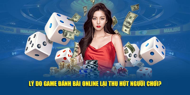 Lý do game đánh bài lại thu hút được số đông người chơi?