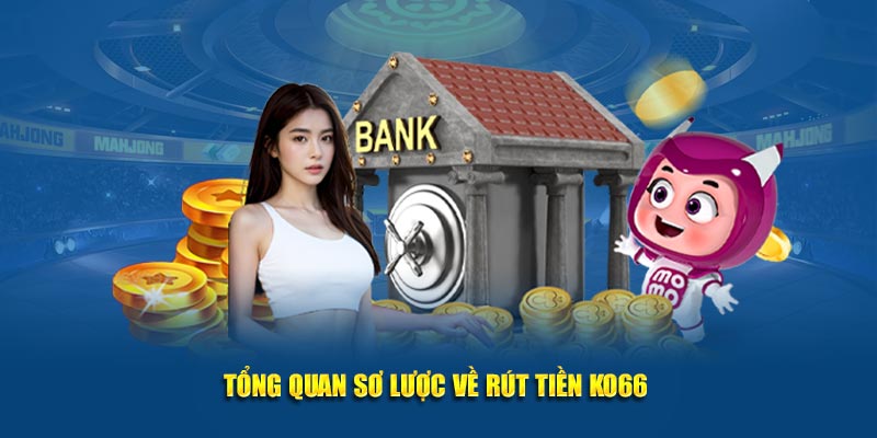 Tổng quan sơ lược về rút tiền KO66 