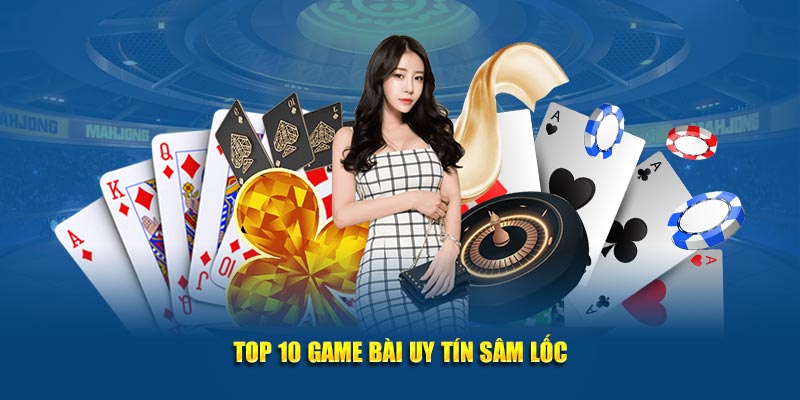 Top 10 game bài uy tín Sâm Lốc