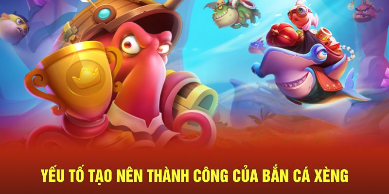 Yếu tố tạo nên thành công của bắn cá xèng