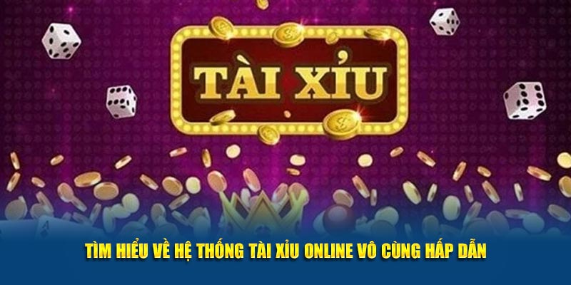 Tìm hiểu về hệ thống Tài Xỉu online vô cùng hấp dẫn